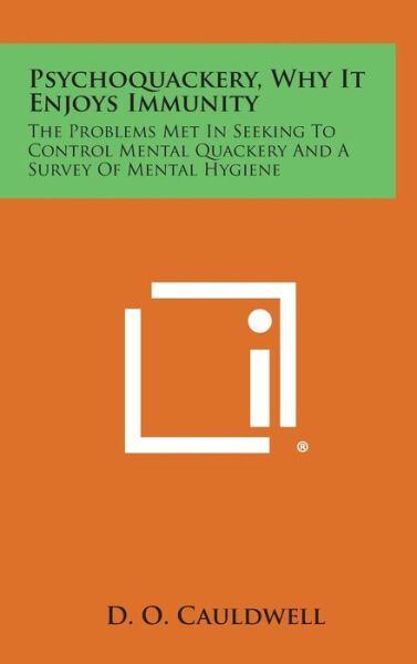 Cover for D O Cauldwell · Psychoquackery, Why It Enjoys Immunity: the Problems Met in Seeking to Control Mental Quackery and a Survey of Mental Hygiene (Innbunden bok) (2013)