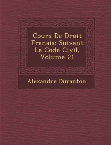 Cover for Alexandre Duranton · Cours De Droit Franais: Suivant Le Code Civil, Volume 21 (Paperback Book) [French edition] (2012)