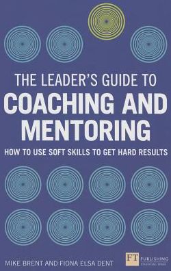 Cover for Fiona Dent · Leader's Guide to Coaching and Mentoring, The: How to Use Soft Skills to Get Hard Results - The Leader's Guide (Paperback Book) (2015)