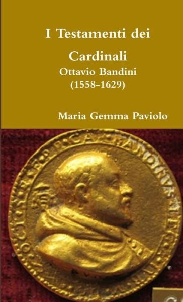 Cover for Maria Gemma Paviolo · I Testamenti Dei Cardinali: Ottavio Bandini (1558-1629) (Pocketbok) (2015)