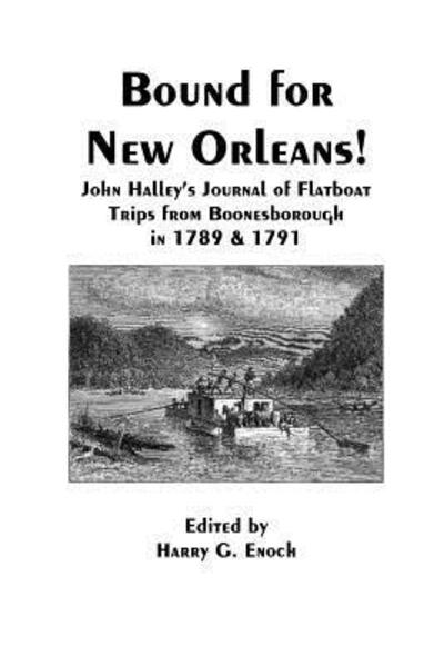 Bound for New Orleans! John Halley's Journal of Flatboat Trips from Boonesborough in 1789 & 1791 - Harry G. Enoch - Boeken - lulu.com - 9781329794344 - 29 december 2015