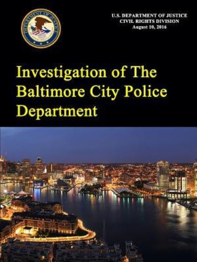 Investigation of the Baltimore City Police Department - U.S. Department of Justice - Books - Lulu.com - 9781365714344 - January 27, 2017