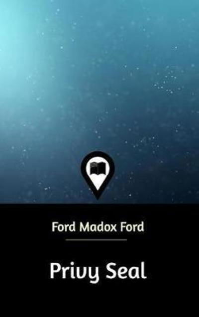 Privy Seal - Ford Madox Ford - Books - Blurb - 9781388807344 - January 9, 2019