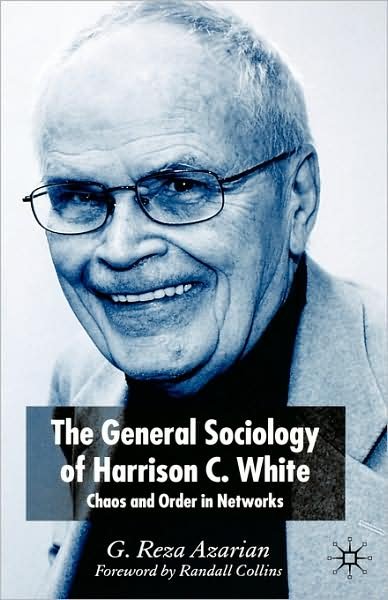 Cover for Reza Azarian · The General Sociology of Harrison C. White: Chaos and Order in Networks (Innbunden bok) (2005)