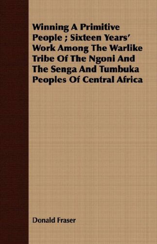 Cover for Donald Fraser · Winning a Primitive People ; Sixteen Years' Work Among the Warlike Tribe of the Ngoni and the Senga and Tumbuka Peoples of Central Africa (Paperback Book) (2008)