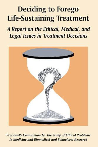 Cover for U S Government · Deciding to Forego Life-Sustaining Treatment: A Report on the Ethical, Medical, and Legal Issues in Treatment Decisions (Paperback Book) (2006)