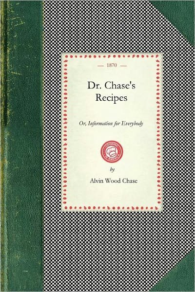Alvin Chase · Dr. Chase's Recipes: Or, Information for Everybody : an Invaluable Collection of About Eight Hundred Practical Recipes for Merchants, Grocers, ... Dyers, Renovaters,... (Cooking in America) (Paperback Bog) (2008)