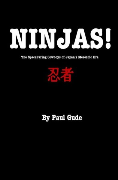 Cover for Paul Gude · Ninjas! The Spacefaring Cowboys Of Japan's Mesozoic Era (Paperback Book) (2007)