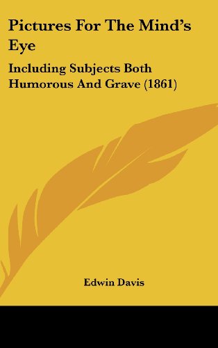 Cover for Edwin Davis · Pictures for the Mind's Eye: Including Subjects Both Humorous and Grave (1861) (Hardcover Book) (2008)