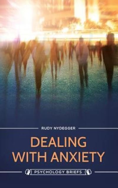 Cover for Nydegger, Rudy, Ph.D. · Dealing with Anxiety - Psychology Briefs (Hardcover bog) (2016)