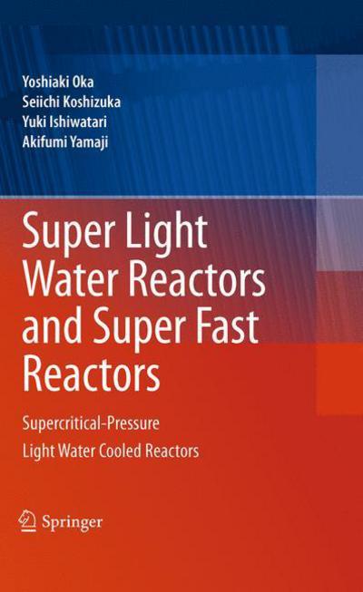 Super Light Water Reactors and Super Fast Reactors: Supercritical-Pressure Light Water Cooled Reactors - Yoshiaki Oka - Książki - Springer-Verlag New York Inc. - 9781441960344 - 1 lipca 2010