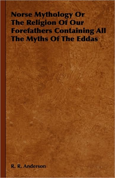 Cover for R. R. Anderson · Norse Mythology or the Religion of Our Forefathers Containing All the Myths of the Eddas (Hardcover Book) (2008)