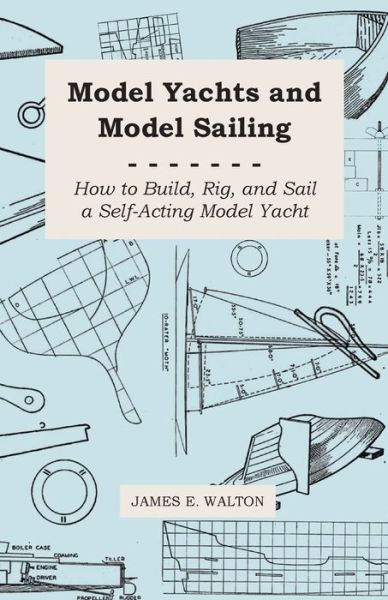 Cover for James E. Walton · Model Yachts And Model Sailing - How To Build, Rig, And Sail A Self-Acting Model Yacht (Pocketbok) (2009)