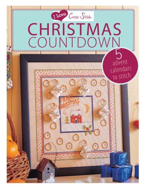 I Love Cross Stitch – Christmas Countdown: 5 Advent Calendars to Stitch - Various (Author) - Books - David & Charles - 9781446303344 - April 27, 2013