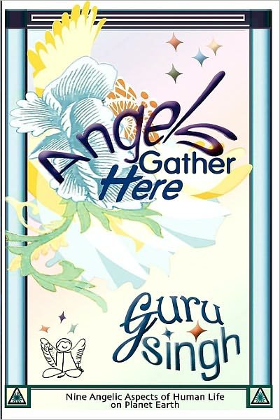 Guru Singh · Angels Gather Here: Nine Angelic Aspects of Human Life on Planet Earth (Taschenbuch) (2010)