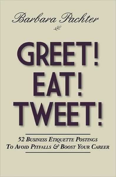 Cover for Barbara Pachter · Greet! Eat! Tweet!: 52 Business Etiquette Postings to Avoid Pitfalls and Boost Your Career (Paperback Book) (2010)