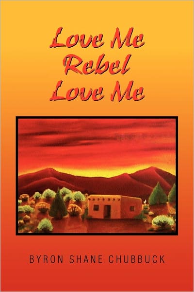 Cover for Byron Shane Chubbuck · Love Me Rebel Love Me (Paperback Book) (2011)