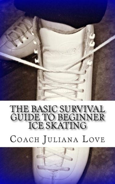 Juliana Love · The Basic Survival Guide to Beginner Ice Skating (Paperback Book) (2011)