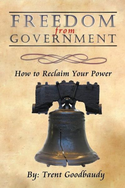 Cover for Trent Goodbaudy · Freedom from Government: How to Reclaim Your Power (Paperback Book) (2012)