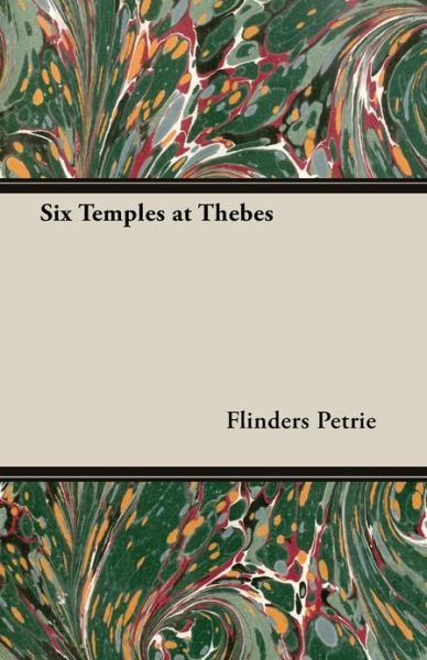 Six Temples at Thebes - Flinders Petrie - Książki - Read Books - 9781473301344 - 4 kwietnia 2013