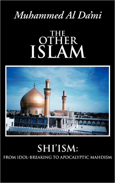 Cover for Muhammed Al Da\'mi · The Other Islam: Shi'ism: from Idol-breaking to Apocalyptic Mahdism (Hardcover Book) (2012)