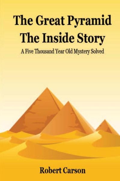 Cover for Robert Carson · The Great Pyramid - the Inside Story: a Five Thousand Year Old Mystery Finally Solved (Paperback Book) (2013)