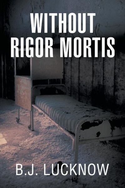 Cover for B J Lucknow · Without Rigor Mortis (Paperback Book) (2013)