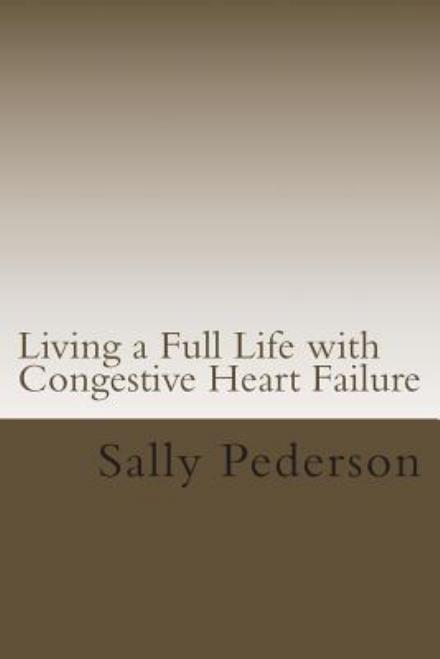 Living a Full Life with Congestive Heart Failure - Sally Pederson - Books - Createspace - 9781484077344 - April 9, 2013