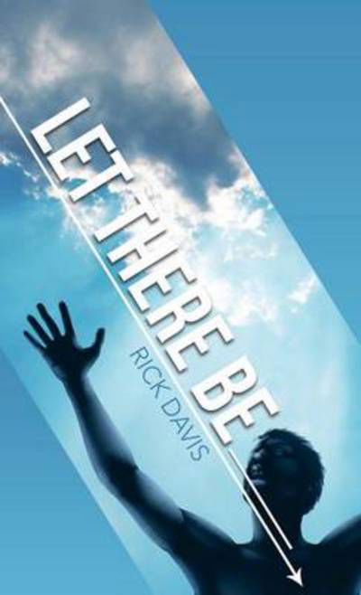 Let There Be __________ - Rick Davis - Books - WestBow Press - 9781490850344 - September 19, 2014