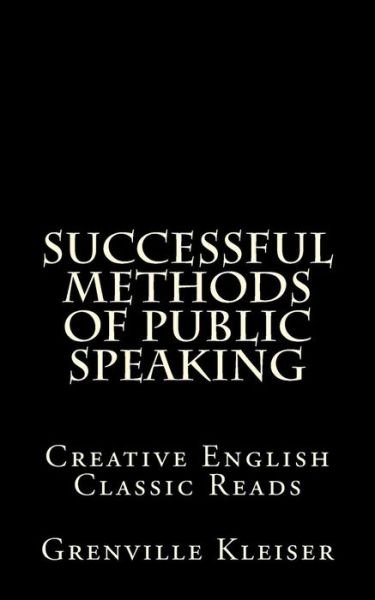 Successful Methods of Public Speaking: Creative English Classic Reads - Grenville Kleiser - Livros - Createspace - 9781490988344 - 15 de julho de 2013