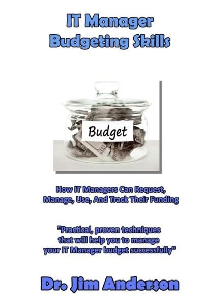 Cover for James Anderson · It Manager Budgeting Skills: How It Managers Can Request, Manage, Use, and Track Their Funding (Paperback Book) (2013)