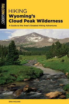 Hiking Wyoming's Cloud Peak Wilderness: A Guide to the Area's Greatest Hiking Adventures - Regional Hiking Series - Erik Molvar - Książki - Rowman & Littlefield - 9781493044344 - 1 kwietnia 2021