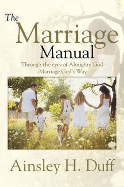 Cover for Ainsley H Duff · The Marriage Manual: Through the Eyes of Almighty God-marriage God's Way (Paperback Book) (2014)