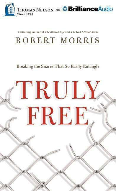 Truly Free: Breaking the Snares That So Easily Entangle - Robert Morris - Muzyka - Thomas Nelson on Brilliance Audio - 9781501222344 - 12 maja 2015