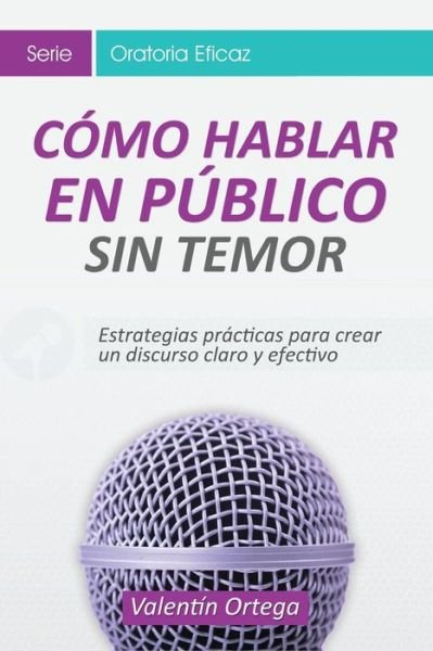 Cover for Valentin Ortega · Como Hablar Publico: Estrategias Practicas Para Crear Un Discurso Claro Y Efectivo (Pocketbok) (2015)