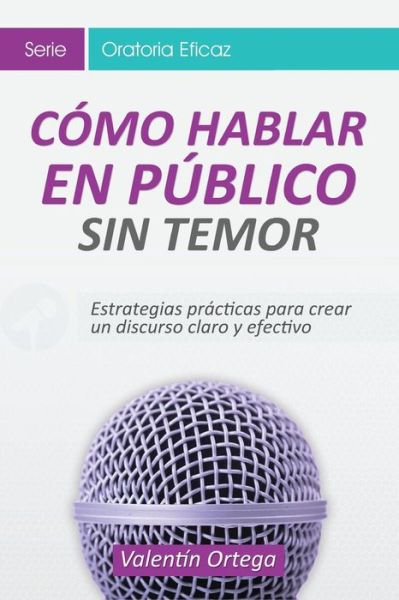 Cover for Valentin Ortega · Como Hablar Publico: Estrategias Practicas Para Crear Un Discurso Claro Y Efectivo (Paperback Book) (2015)