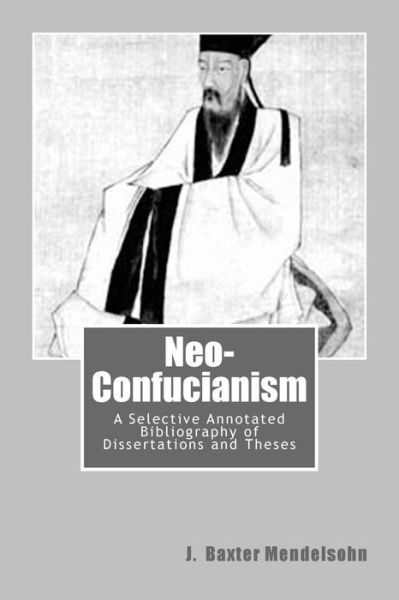 Cover for J Baxter Mendelsohn · Neo-confucianism: a Selective Annotated Bibliography of Dissertations and Theses (Taschenbuch) (2015)