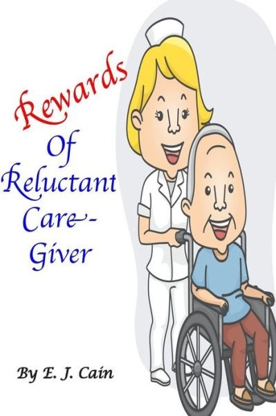 Cover for E J Cain · Rewards of a Reluctant Care-giver (Paperback Bog) (2015)
