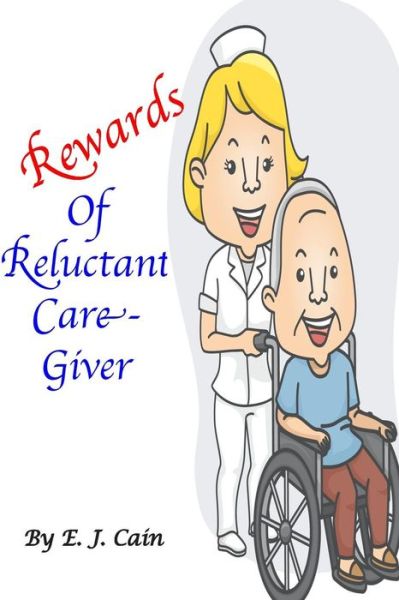 Cover for E J Cain · Rewards of a Reluctant Care-giver (Paperback Book) (2015)