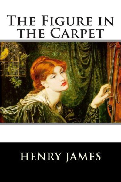 The Figure in the Carpet - Henry James - Bøger - Createspace - 9781515153344 - 19. juli 2015
