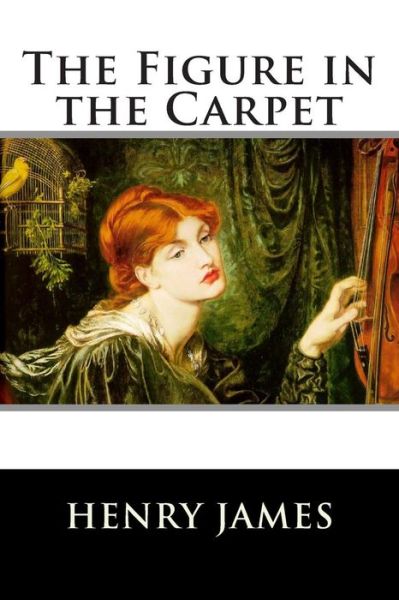 The Figure in the Carpet - Henry James - Books - Createspace - 9781515153344 - July 19, 2015