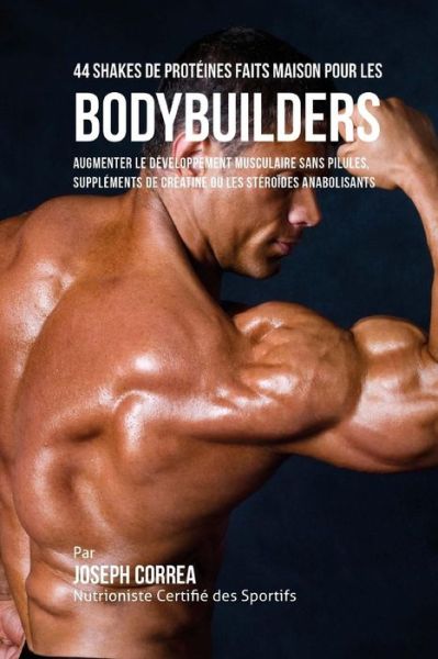 Cover for Correa (Nutritionniste Certifie Des Spor · 44 Shakes de Proteines Faits Maison Pour Les Bodybuilders (Paperback Book) (2015)