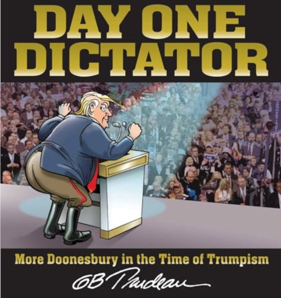 Cover for G. B. Trudeau · Day One Dictator: More Doonesbury in the Time of Trumpism - Doonesbury (Paperback Book) (2024)