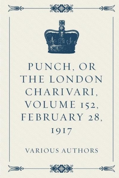 Cover for Various Authors · Punch, or the London Charivari, Volume 152, February 28, 1917 (Taschenbuch) (2016)