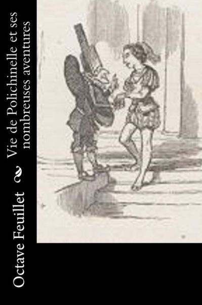 Vie de Polichinelle et ses nombreuses aventures - Octave Feuillet - Bücher - Createspace Independent Publishing Platf - 9781530156344 - 21. Februar 2016