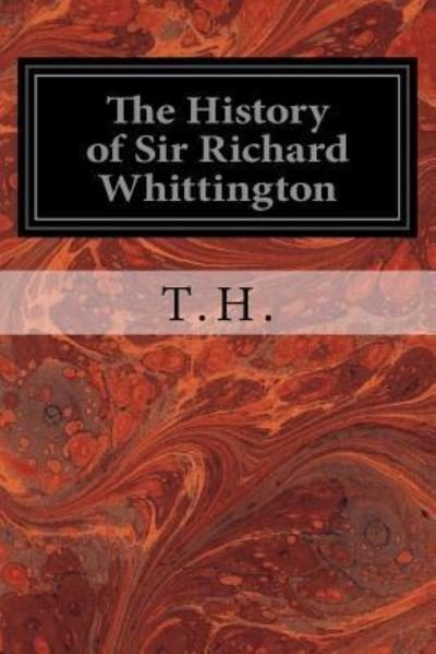 The History of Sir Richard Whittington - T H - Kirjat - Createspace Independent Publishing Platf - 9781533340344 - torstai 19. toukokuuta 2016