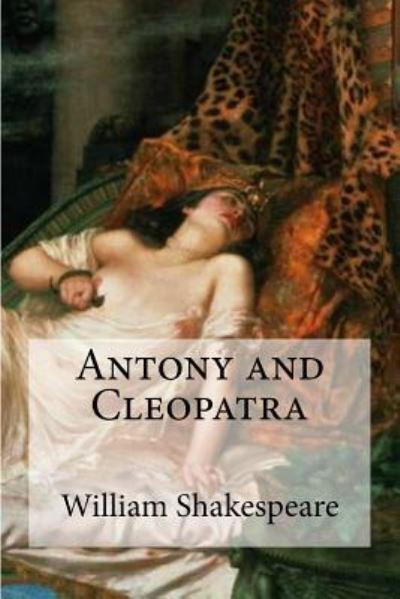 Antony and Cleopatra - William Shakespeare - Książki - Createspace Independent Publishing Platf - 9781533452344 - 25 maja 2016