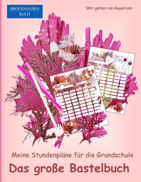 Cover for Dortje Golldack · BROCKHAUSEN : Meine Stundenpläne für die Grundschule - Das grosse Bastelbuch : Wir gehen ins Aquarium (Taschenbuch) (2016)