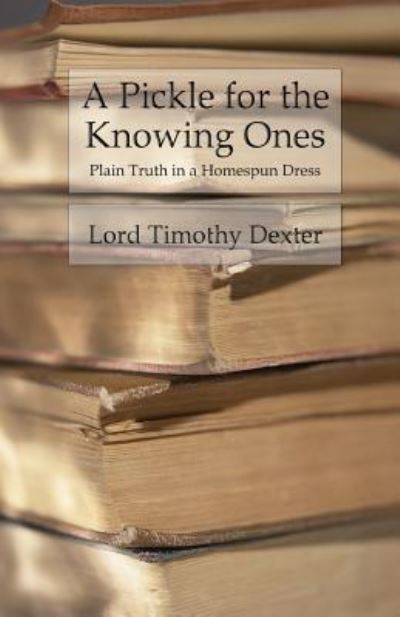 A Pickle for the Knowing Ones - Timothy Dexter - Books - Createspace Independent Publishing Platf - 9781539393344 - October 6, 2016