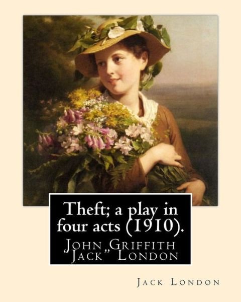 Theft; a play in four acts (1910). By - Jack London - Bøger - Createspace Independent Publishing Platf - 9781539588344 - 18. oktober 2016